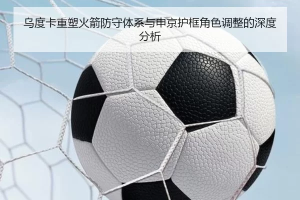 乌度卡重塑火箭防守体系与申京护框角色调整的深度分析